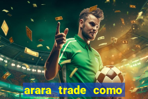 arara trade como ganhar dinheiro